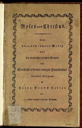 Moses und Christus. Oder über den innern Werth und die wahrscheinlichen Folgen des Sendschreibens einiger Hausväter jüdischer Religion an Herrn Probst Teller und dessen darauf ertheilte Antwort