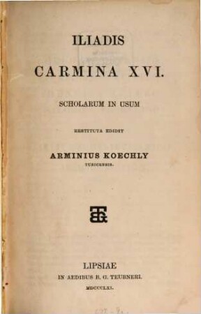 Iliadis carmina XVI. Scholarum in usum restituta ed. Arminius Koechly