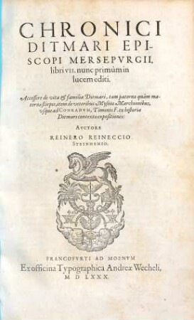 Chronici Ditmari Episcopi Mersepurgii libri VII : nunc primum in lucem editi ; Accessere de vita et familia Ditmari, tam paternae quam maternae stirpis, item de veteribus Mysniae Marchionibus, usque ad Conradum, Timonis F. ex historia Ditmari contextae expositiones