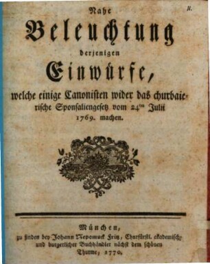 Nahe Beleuchtung derjenigen Einwürfe, welche einige Canonisten, wider das churbaierische Sponsaliengesetz vom 24ten Julii 1769. machen