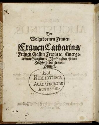 Der Wolgebornen Frauen Frauen Catharina Frauen Gallin Freyin [...]