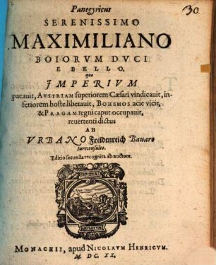 Panegyricus Serenissimo Maximiliano Boiorvm Dvci E Bello, quo Jmperivm pacauit, Avstriam superiorem Cæsari vindicauit, inferiorem hoste liberauit, Bohemos acie vicit, & Pragam regni caput occupauit
