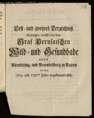 Erst- und zweytes Verzeichniß derjenigen, welche bey dem Graf Perusaischen Wild- und Gesundbade nächst Altenötting, und Neuenkollberg in Baiern in dem 1784, und 1785sten Jahre angekommen sind