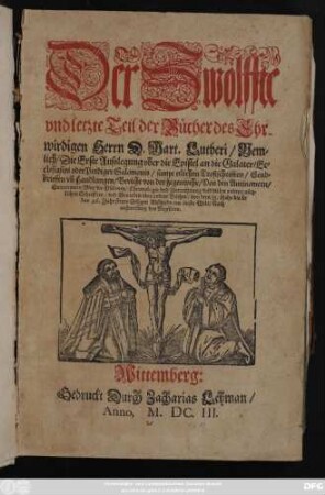 12: Die Erste Außlegung uber die Epistel an die Galater/ Ecclesiastes oder Prediger Salomonis/ sampt etlichen Trostschrifften/ Sendbrieffen un[d] Handlungen ... und vielen andern nützlichen Schrifften ... von dem 33. Jahr bis in das 46. Jahr seines Seligen Abschieds aus dieser Welt/ nach außweisung des Registers