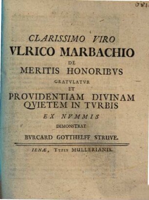 Clarissimo Viro Ulrico Marbachio De Meritis Honoribus Gratulatur Et Providentiam Divinam Quietem In Turbis Ex Nummis Demonstrat Burcard Gotthelff Struve