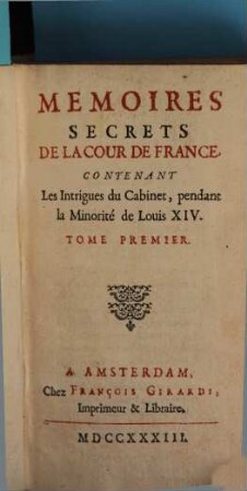 Mémoires Secrets De La Cour De France : Contenant Les Intrigues du Cabinet, pendant la Minorité de Louis XIV.. Tome Premier