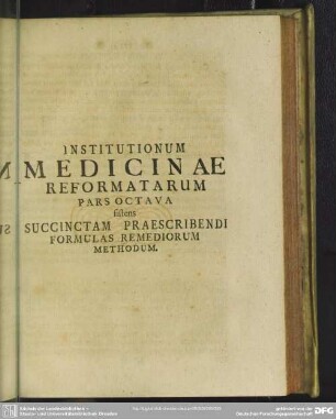 Pars Octava sistens Succinctam Praescribendi Formulas Remediorum Methodum