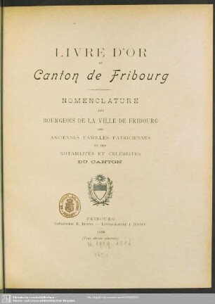 Livre d'or du Canton de Fribourg : Nomenclature des bourgeois de la ville de Fribourg, des anciennes familles patriciennes et des notabilités et celebrités du canton