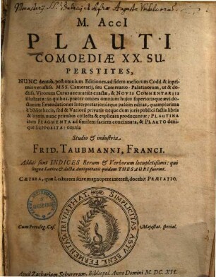 M. Accii Plauti comoediae XX superstites : additi sunt indices rerum et verborum locupletissimi: qui linguae latinae et doctae antiquitatis quidam thesauri fuerint ; caetera, quae lectorem scire magnopere interest, docebit Praefatio