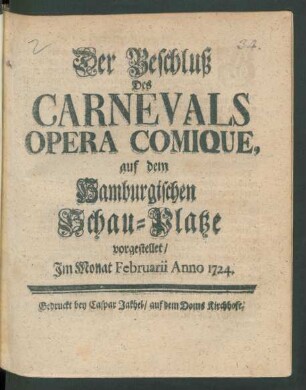Der Beschluß Des Carnevals : Opera comique, auf dem Hamburgischen Schau-Platze vorgestellet/ Jm Monat Februarii Anno 1724.
