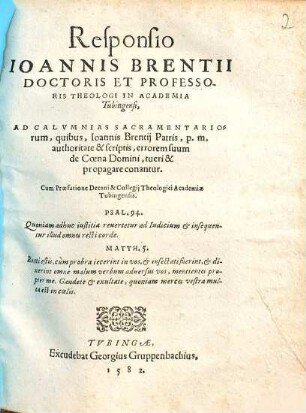 Responsio Ioannis Brentii ... ad calumnias sacramentariorum, quibus Ioannis Brentii Patris p. m. authoritate et scriptis, errorem suum de Coena Domini tueri et propagare conantur ...