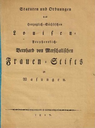 Statuten und Ordnungen des Herzoglich-Sächsischen Louisen-Freyherrlich-Bernhard von Marschallischen Frauen-Stifts zu Wasungen