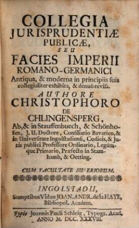 Collegia iurisprudentiae publicae, seu facies imperii Romano-Germanici antiqua & moderna in principiis suis collegialiter exhibita & denuo revisa