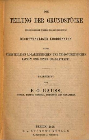 Die Teilung der Grundstücke : insbesondere unter Zugrundelegung rechtwinkliger Koordinaten ; nebst vierstelligen logarithmischen und trigonometrischen Tafeln und einer Quadrattafel