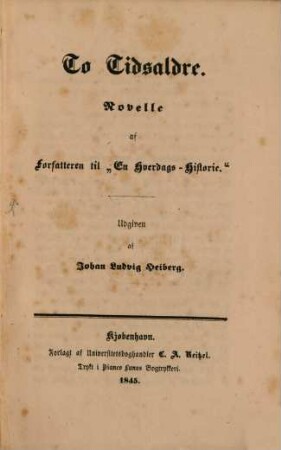 To Tidsaldre : Novelle af Forfatteren til "En Hverdags-Historie". Udgiven af Joh. Ludw. Heiberg