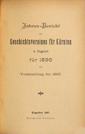 Jahresbericht des Geschichtsvereines für Kärnten in Klagenfurt über ... und Voranschlag : für .... 1896 (1897)