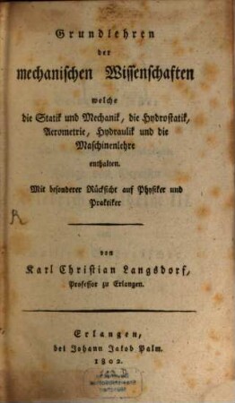 Grundlehren der mechanischen Wissenschaften, welche die Statik und Mechanik, die Hydrostatik, Aeronomie, Hydraulik und die Maschinenlehre enthalten : mit besonderer Rücksicht auf Physiker und Praktiker