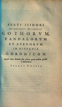 Gothorum, Vandalorum & Suevorum in Hispania Chronicon : Quod nunc demum plus altera parte auctius prodit e bibliotheca Isaaci Vossii