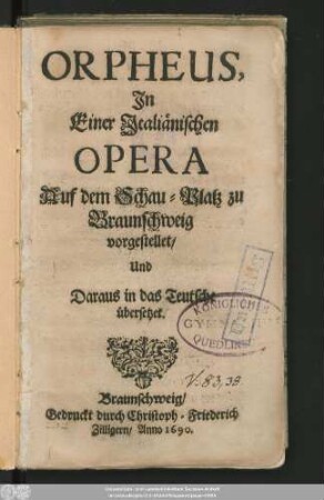 Orpheus ; In Einer Italiänischen Opera Auf dem Schau-Platz zu Braunschweig vorgestellet/ Und Daraus in das Teutsche übersetzet