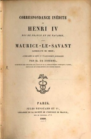 Correspondance inédite de Henri IV., roi de France et de Navarre avec Maurice-le-Savant Landgrave de Hesse