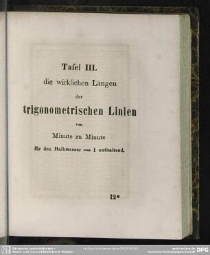 Tafel III. die wirklichen Längen der trigonometrischen Linien von Minute zu Minute für den Halbmesser = 1 enthaltend