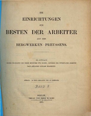 Die Einrichtungen zum Besten der Arbeiter auf den Bergwerken Preussens : im Auftrage seiner Excellenz des Herrn Ministers für Handel, Gewerbe und öffentliche Arbeiten nach amtlichen Quellen bearbeitet. 1