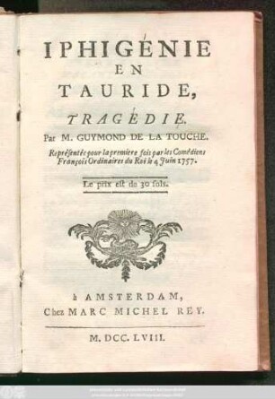 Iphigénie En Tauride : Tragédie; Représentée pour la premiere fois par les Comédiens François Ordinaires du Roi le 4 Juin 1757