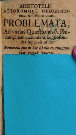 Aristotelis Aliorumque Philosophorum Ac Medicorum Problemata, Ad varias Quaestiones & Philosophiam naturalem cognoscendas inprimis utilia