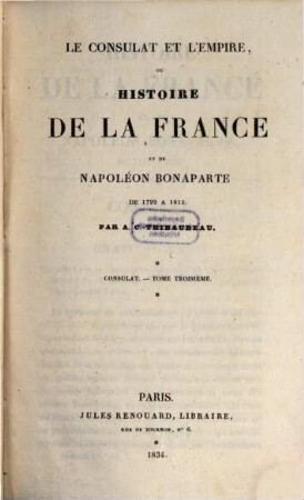 Le consulat et l'Empire, ou Histoire de la France et de Napoléon Bonaparte de 1799 à 1815, [10]. Consulat ; T. 3