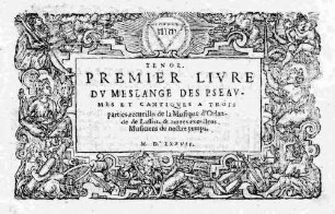 MESLANGE DES PSEAVMES ET CANTIQVES A TROIS parties, recueillis de la Musique d'Orlande de Lassus, & autres excellens Musiciens de nostre temps, 1. PREMIER LIVRE