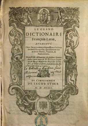 Le grand dictionaire françois-latin : augmenté outre les precedentes impressions d'infinies dictions françoises ... ; Recueilli des observations de plusieurs hommes doctes grammaire françoise ... ; recueilly des observations de plusieurs hommes doctes: entre autres de M. Nicod, ...