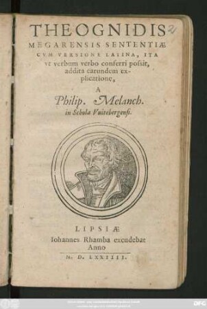THEOGNIDIS || MEGARENSIS SENTENTIAE || CVM VERSIONE LATINA, ITA || vt verbum verbo conferri possit,|| addita earundem ex-||plicatione,|| A || Philip. Melanch.|| in Schola Vuitebergensi.||