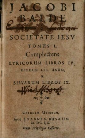 I. Balde S. I. Poemata, 1. Complectens Lyricorum Libros IV. Epodon Lib. Unum, & Silvarum Libros IX.
