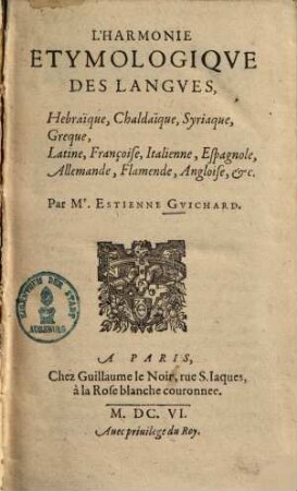 L' harmonie étymologique des langues, hebraïque, chaldaïque, syriaque, grècque, latine, françoise, italienne, espagnole, allemande, flamende, angloise, etc.