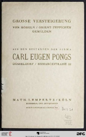 Nr. 332: Math. Lempertz'sche Kunstversteigerung: Grosse Versteigerung von Möbel, Orient-Teppichen, Gemälden : aus den Beständen der Firma Carl Eugen Pongs, Düsseldorf, Bismarckstrasse 22; Versteigerung ebendaselbst: Dienstag, 15. Dezember 1931