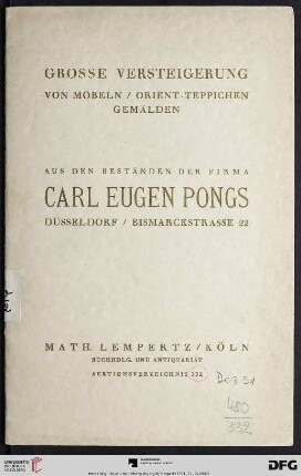 Nr. 332: Math. Lempertz'sche Kunstversteigerung: Grosse Versteigerung von Möbel, Orient-Teppichen, Gemälden : aus den Beständen der Firma Carl Eugen Pongs, Düsseldorf, Bismarckstrasse 22; Versteigerung ebendaselbst: Dienstag, 15. Dezember 1931