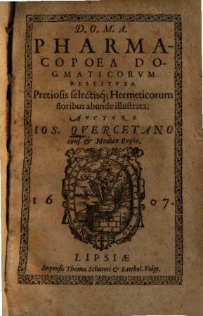 Pharmacopoea Dogmaticorum Restituta : Pretiosis selectisq[ue] Hermeticorum floribus abunde illustrata