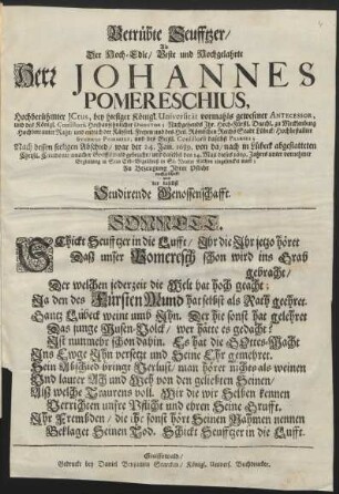 Betrübte Seufftzer/ Als Der Hoch-Edle/ Veste und Hochgelahrte Herr Johannes Pomereschius, Hochberühmter ICtus, bey hiesiger Königl. Universität vormahls gewesener Antecessor ... Nach dessen seeligen Abschied/ war der 24. Jan. 1689. von da/ nach in Lübeck abgestatteten Christl. Ceremonie/ nnacher Greiffswald gebracht/ und daselbst den 14. Maji dieses 1689. Jahres ... in Sein Erb-Begräbniß in St. Nicolai Kirchen eingesencket ward : Zu Bezeugung Ihrer Pflicht nachgeschickt von der daselbst Studirende Genossenschafft