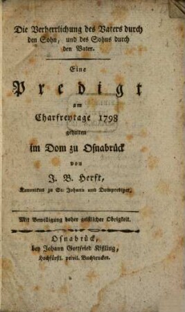 Die Verherrlichung des Vaters durch den Sohn, und des Sohns durch den Vater : Eine Predigt am Charfreytage 1798 gehalten im Dom zu Osnabrück