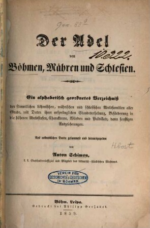 Der Adel von Böhmen, Mähren und Schlesien : ein alphabet. geordnetes Verzeichn. der sämtl. böhm., mähr. und schles. Adelsfamilien aller Grade ...