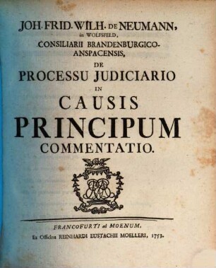 Joh. Frid. Wilh. de Neumann, in Wolfsfeld, Consiliarii Brandenburgico-Anspacensis, De Processu Judiciario In Causis Principum Commentatio