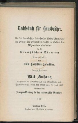 Rechtsbuch für Hausbesitzer : die den Hausbesitzer betreffenden Rechts-Grundsätze des Privat- und öffentlichen Rechts im Gebiete des Allgemeien Landrechts für die Preußischen Staaten