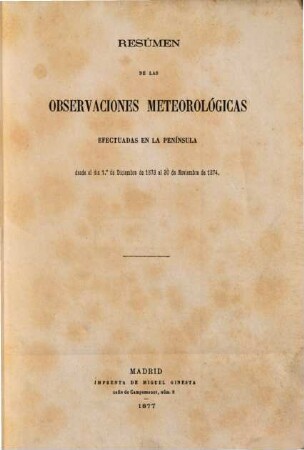 Resumen de las observaciones meteorológicas efectuadas en la Península y algunas de sus islas adyacentes : durante el año ... ; ordenado y publicado por el Observatorio Central Meteorológico, 1873/74 (1877)