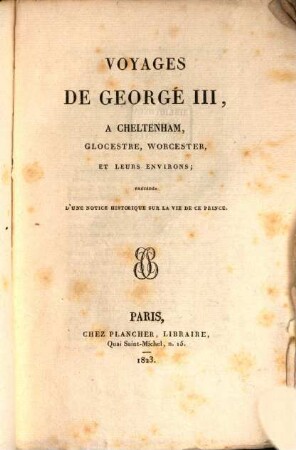 Voyages de George III, à Cheltenham, Glocestre, Worcester, et leurs environs : Précédés d'une notice historique sur la vie de ce prince