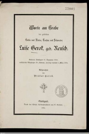 Worte am Grabe der geliebten Gattin und Mutter, Tochter und Schwester Luise Gerok, geb. Reusch : geboren Stuttgart 27. Dezember 1850, entschlafen Göppingen 29. Februar, beerdigt daselbst 2. März 1876