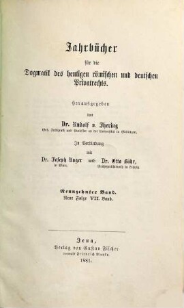 Jahrbücher für die Dogmatik des heutigen römischen und deutschen Privatrechts. 19 = N.F. Bd. 7. 1881