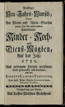 Kräfftiger Neu-Jahrs-Wunsch, Denen Am Mayn- und Rhein-Strohm jetziger Zeit sich aufhaltenden Sämbtlichen Kinder- Koch- und Dienst-Mägden, Auff das Jahr 1752.