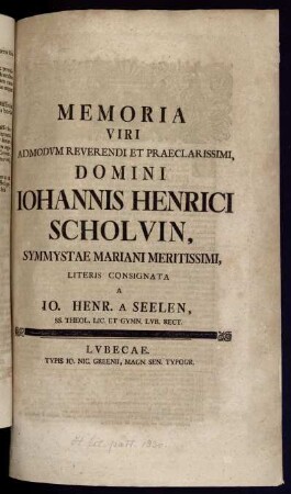Memoria Viri Admodum Reverendi Et Praeclarissimi, Domini Johannis Henrici Scholvin, Symmystae Mariani Meritissimi : [... d. VII. Mart. A. MDCCXLVIII.]