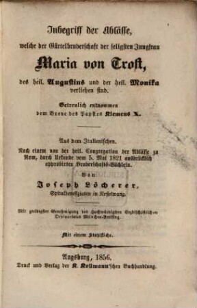 Inbegriff der Ablässe welche der Gürtelbruderschaft der seligsten Jungfrau Maria von Trost des heil. Augustins u. der heil. Monika verliehen sind