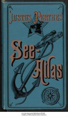 Justus Perthes' See-Atlas : eine Ergänzung zu Justus Perthes' Taschen-Atlas : 24 kolorierte Karten in Kupferstich mit 127 Hafenplänen